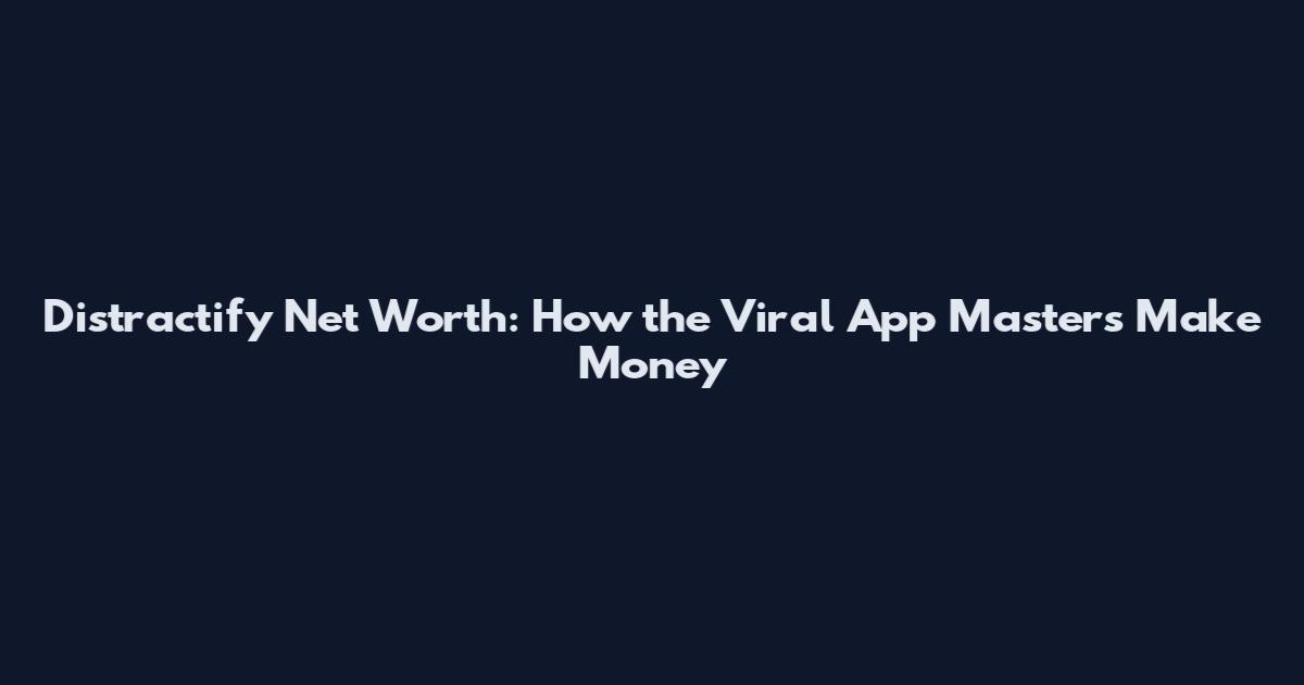 Distractify Net Worth: How the Viral App Masters Make Money
