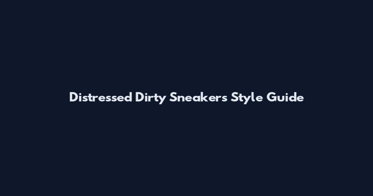 Distressed Dirty Sneakers Style Guide