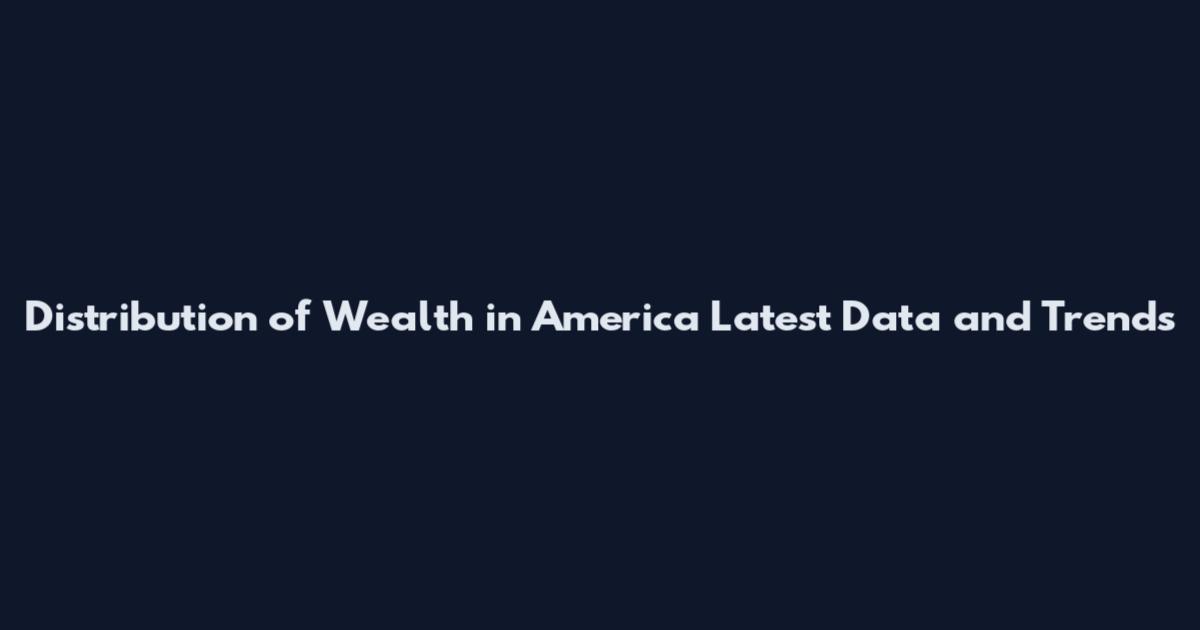 Distribution of Wealth in America Latest Data and Trends