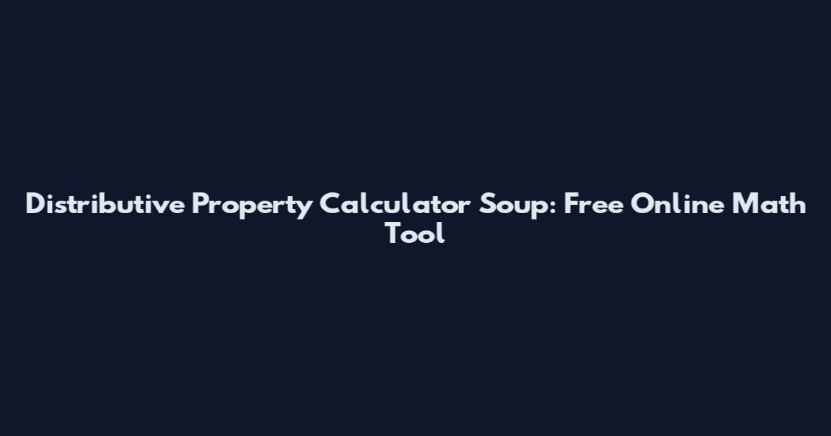Distributive Property Calculator Soup: Free Online Math Tool