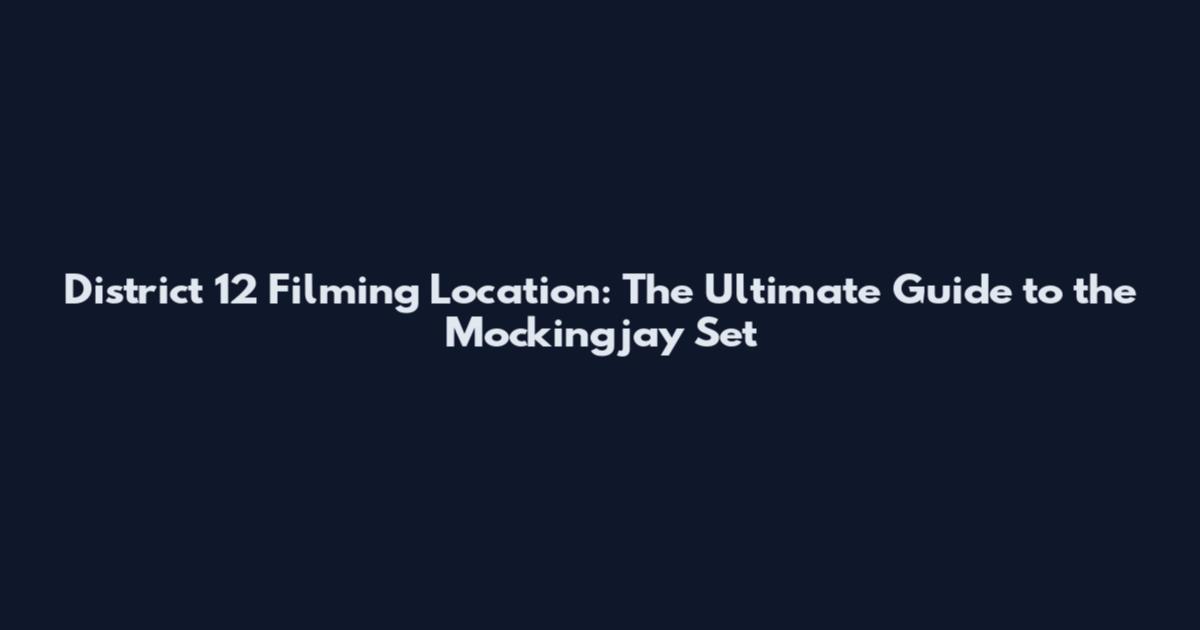 District 12 Filming Location: The Ultimate Guide to the Mockingjay Set