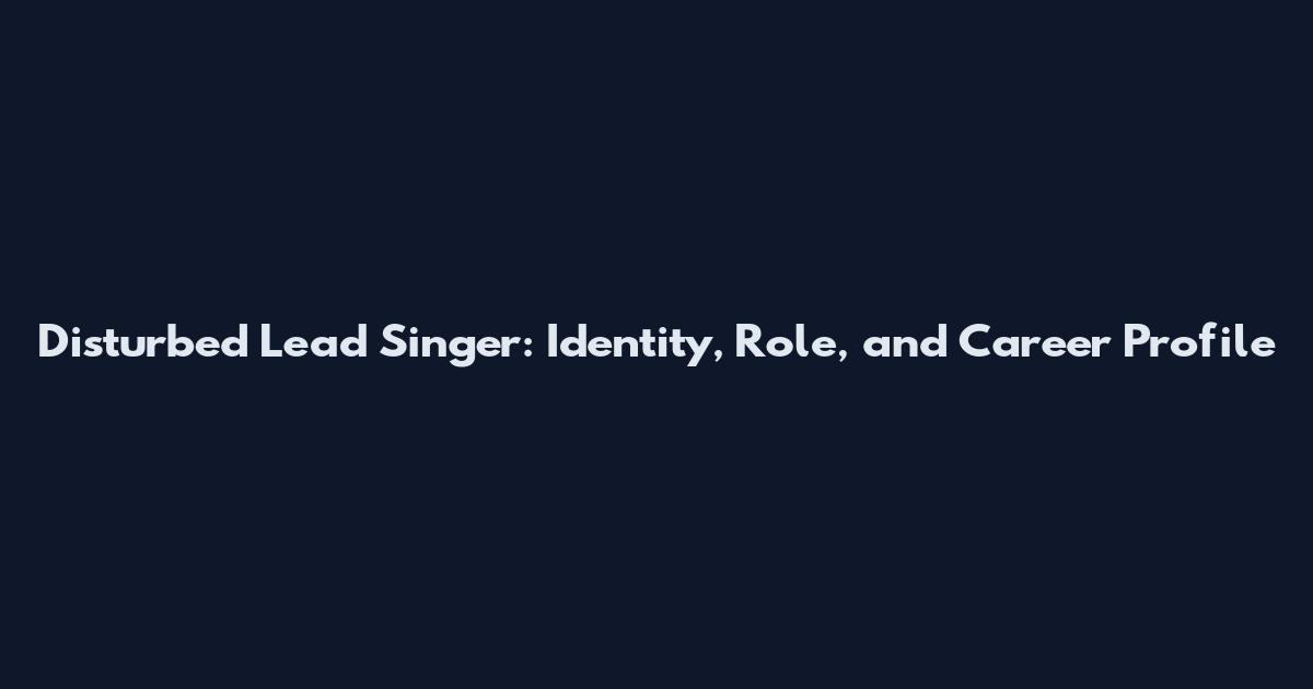 Disturbed Lead Singer: Identity, Role, and Career Profile