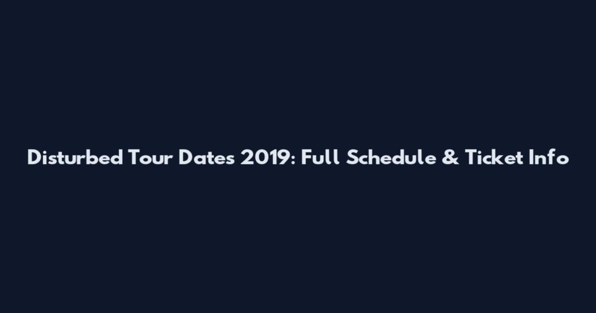 Disturbed Tour Dates 2019: Full Schedule & Ticket Info