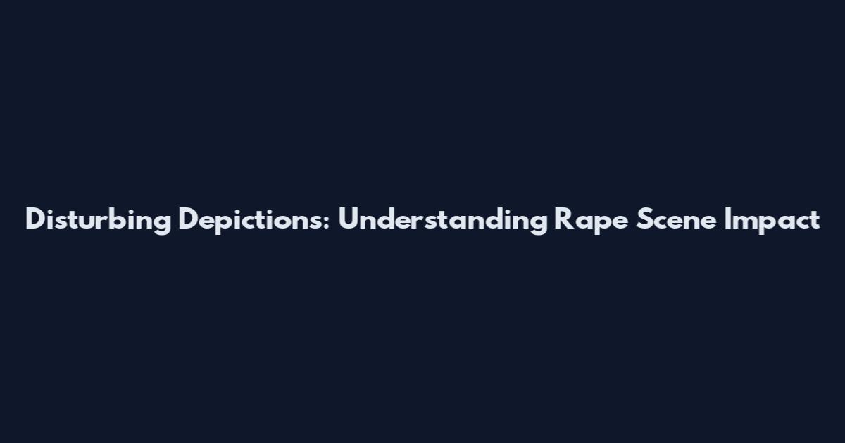Disturbing Depictions: Understanding Rape Scene Impact