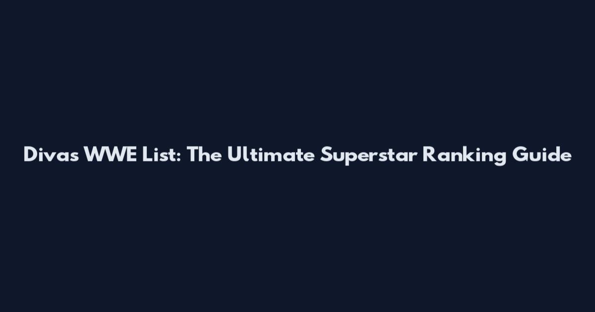 Divas WWE List: The Ultimate Superstar Ranking Guide