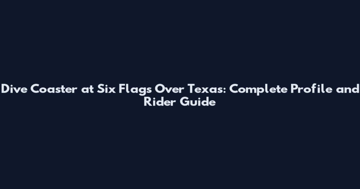 Dive Coaster at Six Flags Over Texas: Complete Profile and Rider Guide