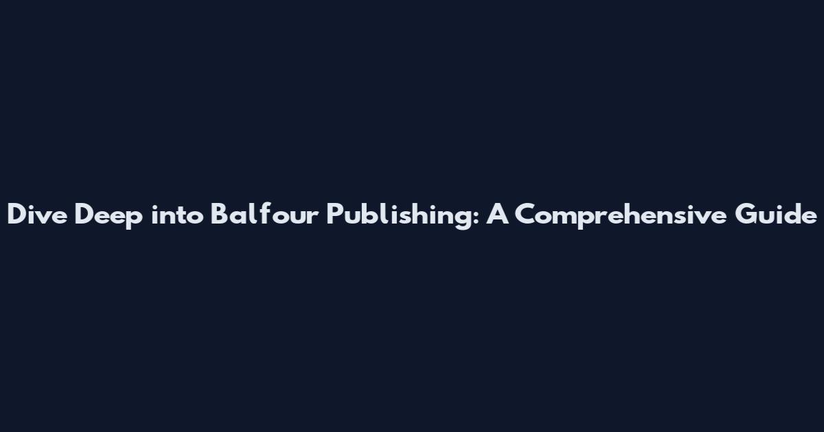 Dive Deep into Balfour Publishing: A Comprehensive Guide
