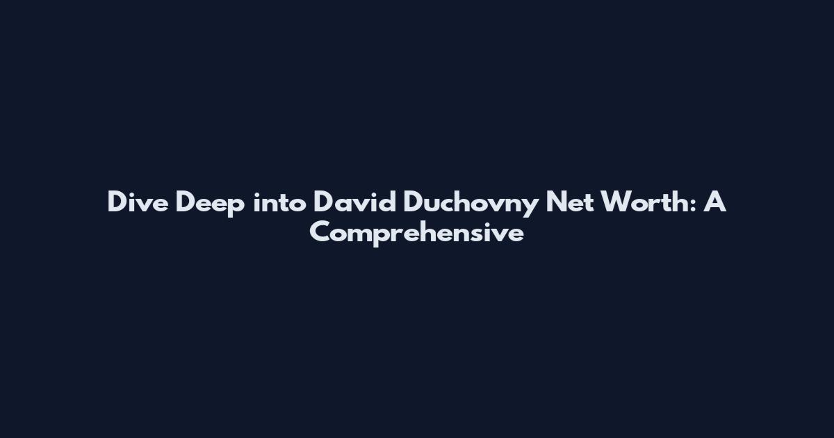 Dive Deep into David Duchovny Net Worth: A Comprehensive