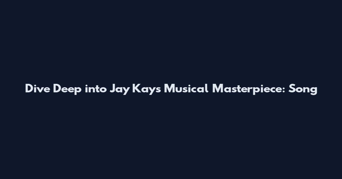Dive Deep into Jay Kay's Musical Masterpiece: "Song