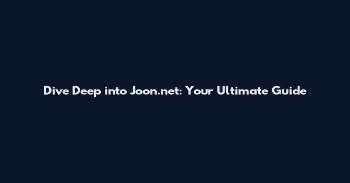 Dive Deep into Joon.net: Your Ultimate Guide