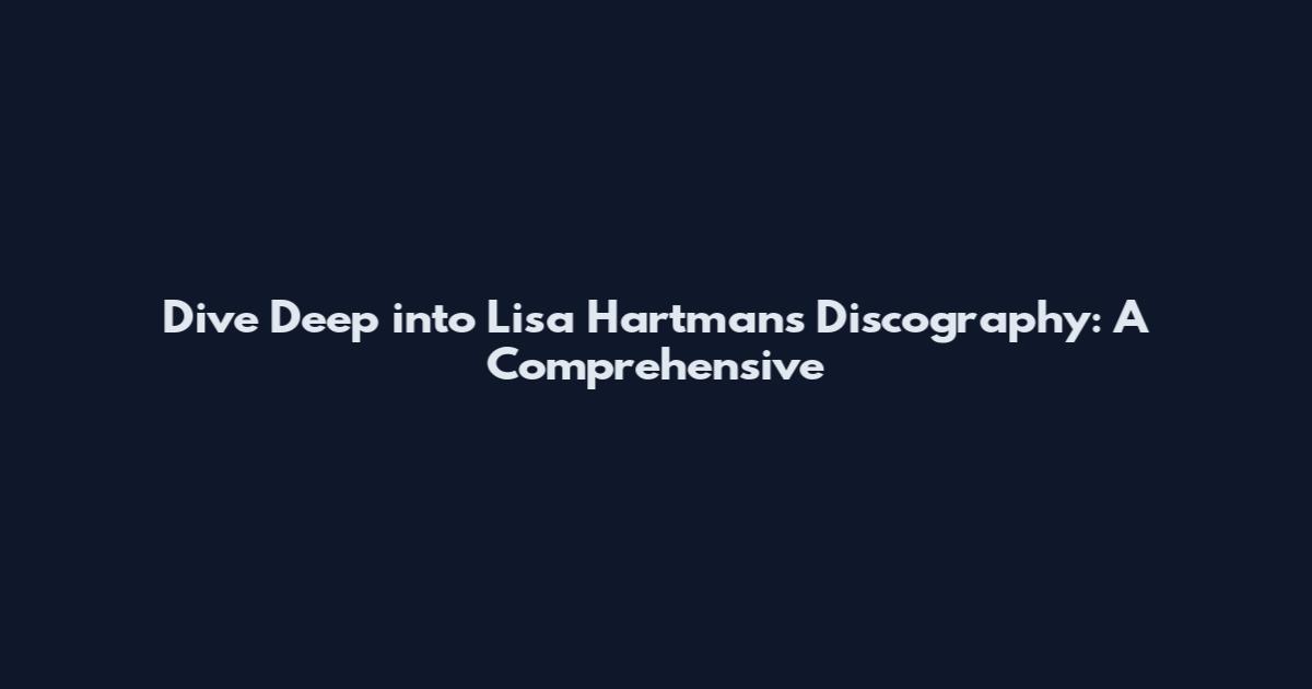 Dive Deep into Lisa Hartman's Discography: A Comprehensive