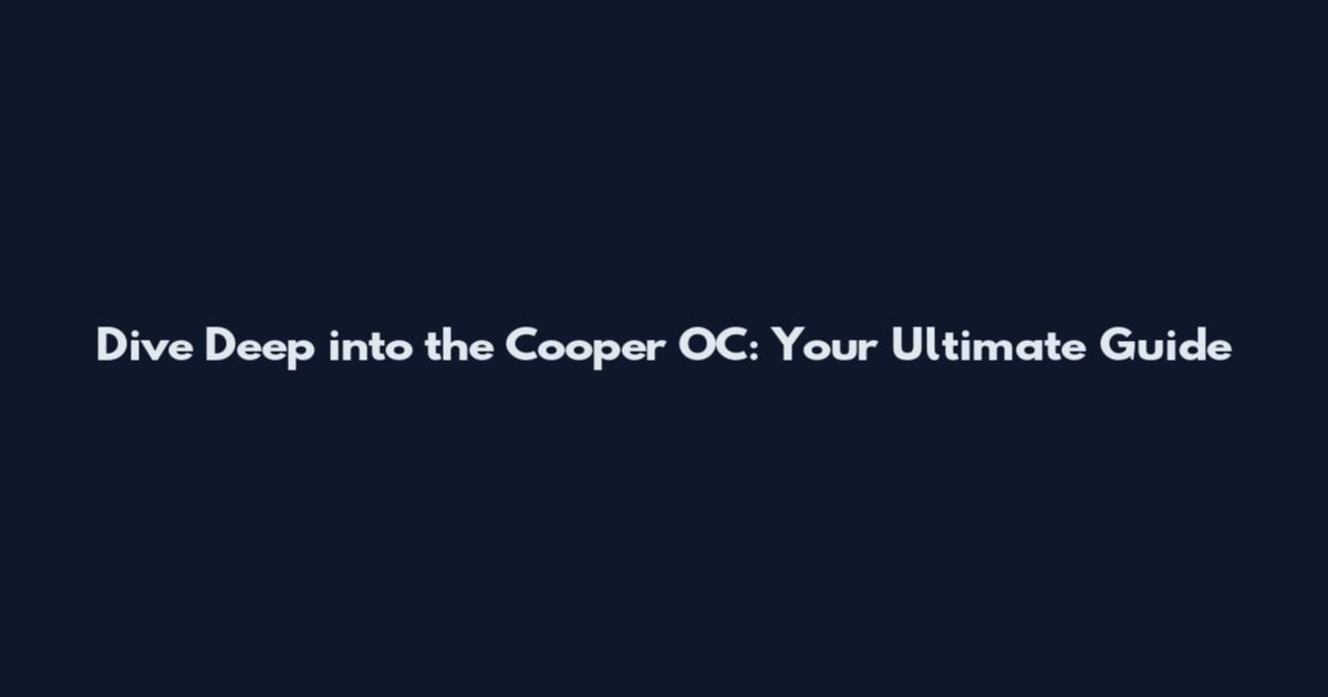 Dive Deep into the Cooper OC: Your Ultimate Guide