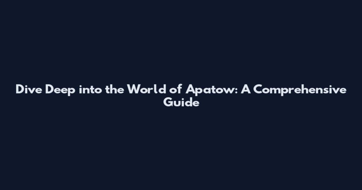 Dive Deep into the World of Apatow: A Comprehensive Guide