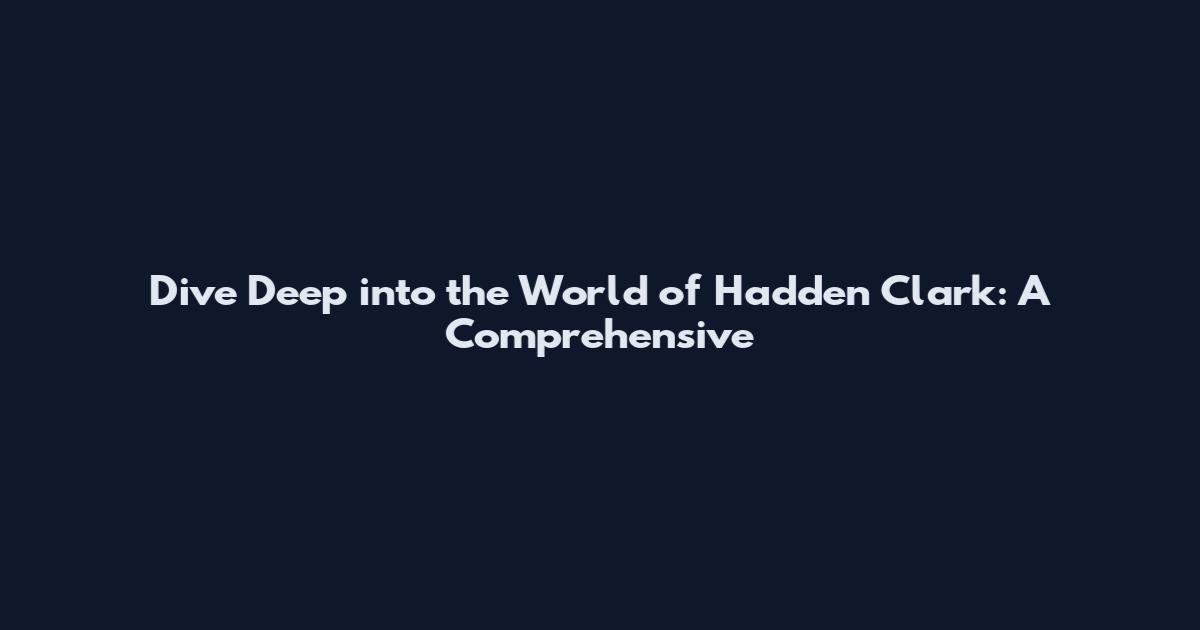 Dive Deep into the World of Hadden Clark: A Comprehensive