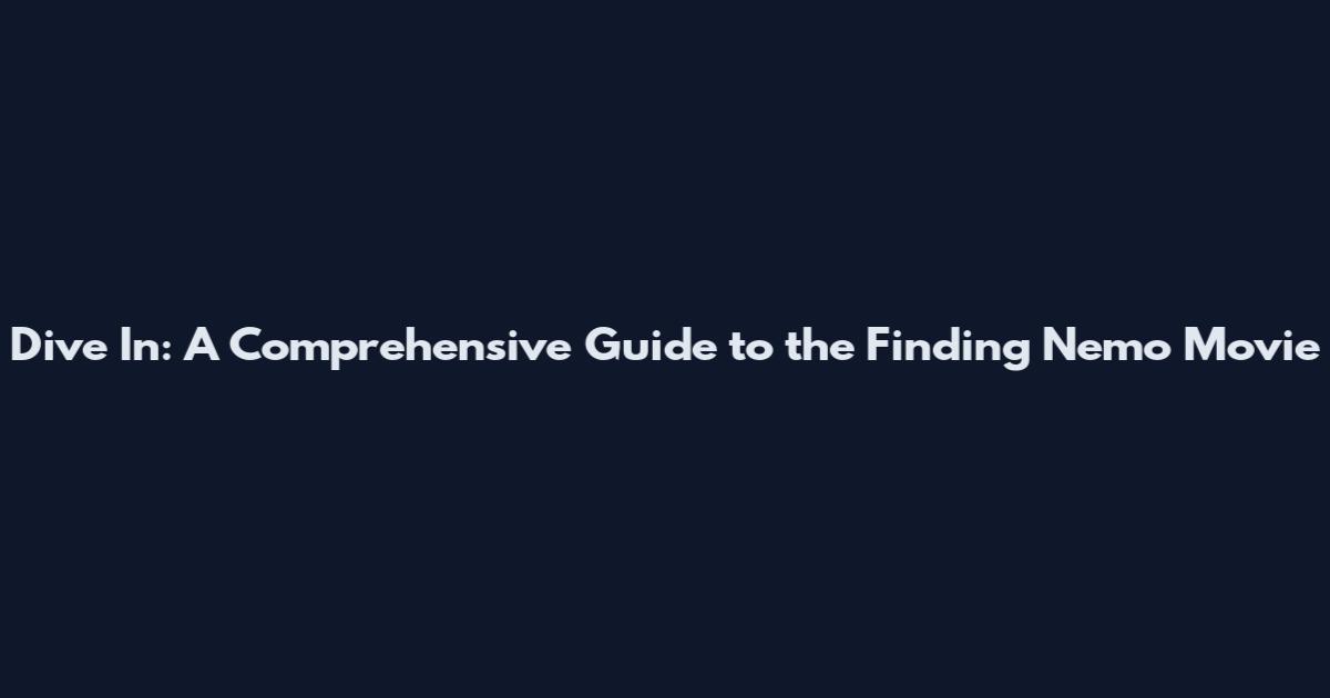 Dive In: A Comprehensive Guide to the "Finding Nemo" Movie