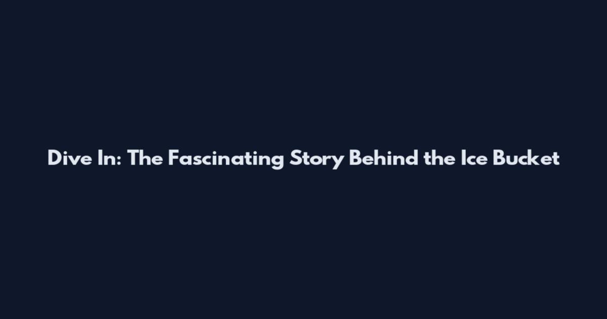 Dive In: The Fascinating Story Behind the Ice Bucket