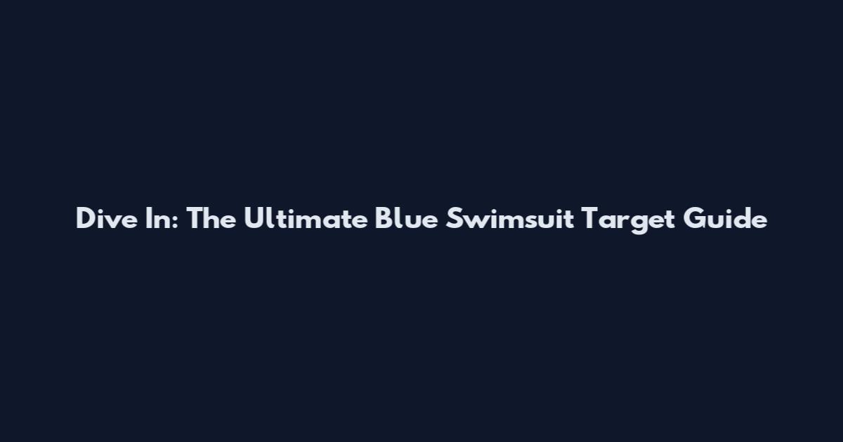Dive In: The Ultimate Blue Swimsuit Target Guide