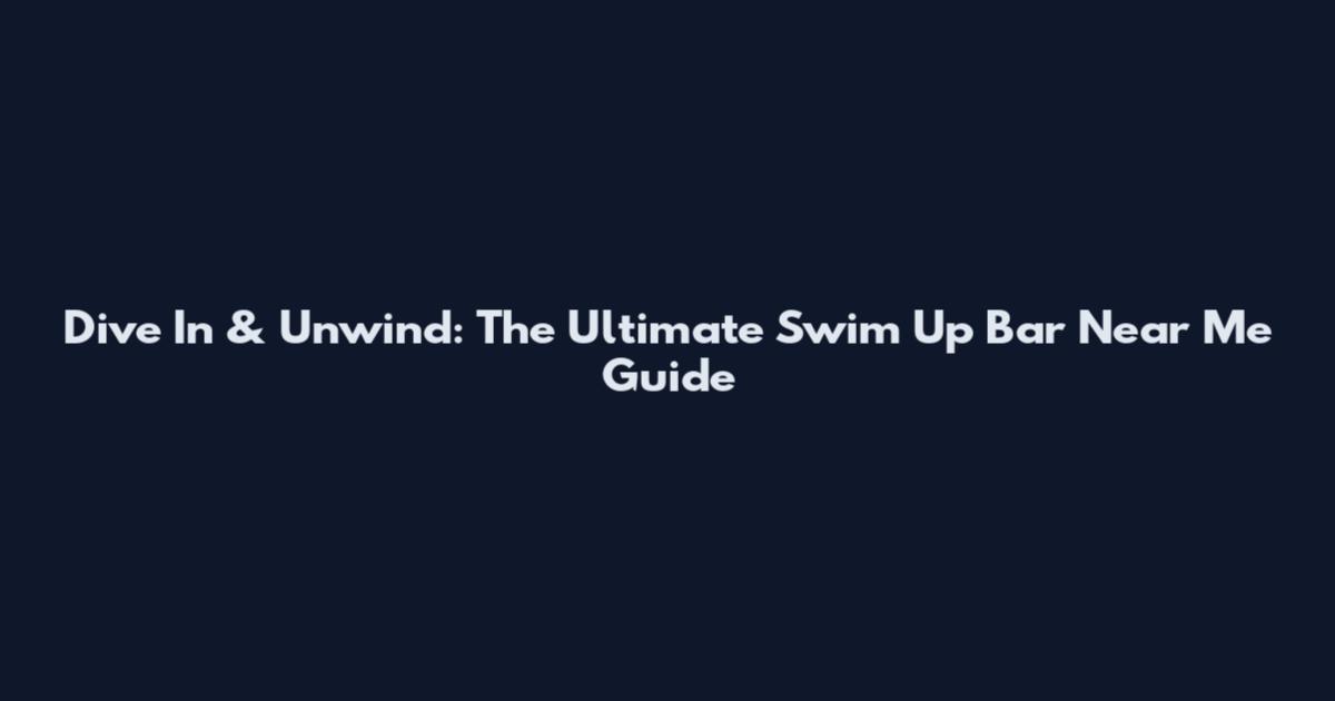 Dive In & Unwind: The Ultimate Swim Up Bar Near Me Guide