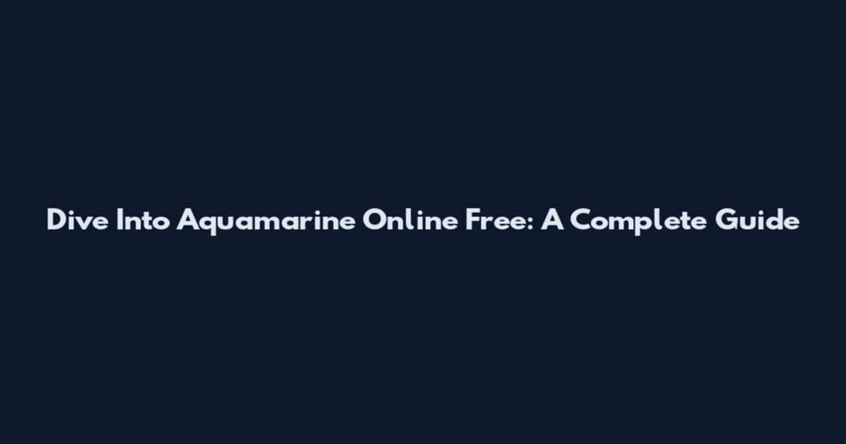 Dive Into Aquamarine Online Free: A Complete Guide