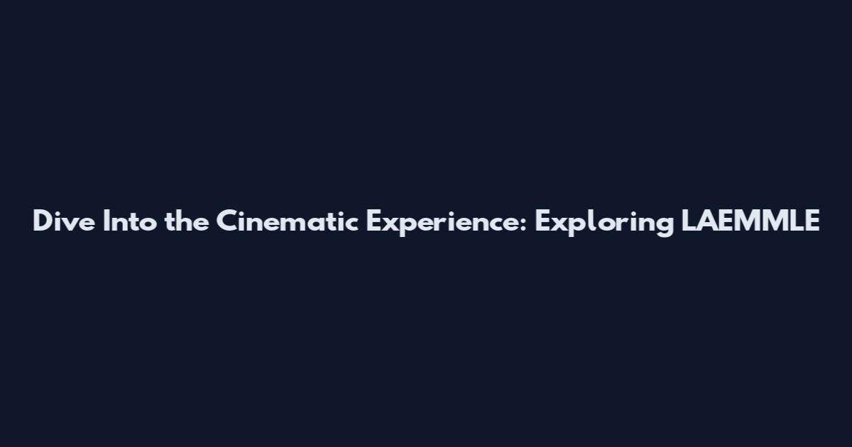 Dive Into the Cinematic Experience: Exploring LAEMMLE