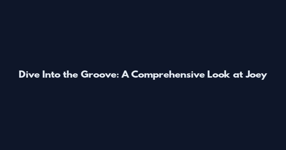 Dive Into the Groove: A Comprehensive Look at Joey