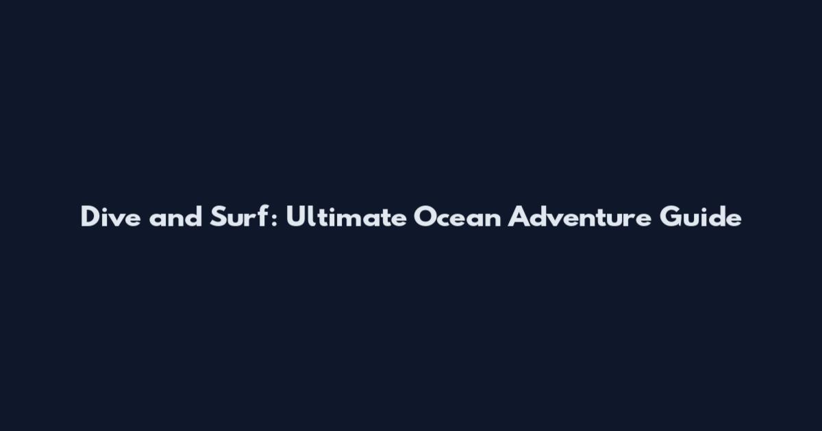 Dive and Surf: Ultimate Ocean Adventure Guide
