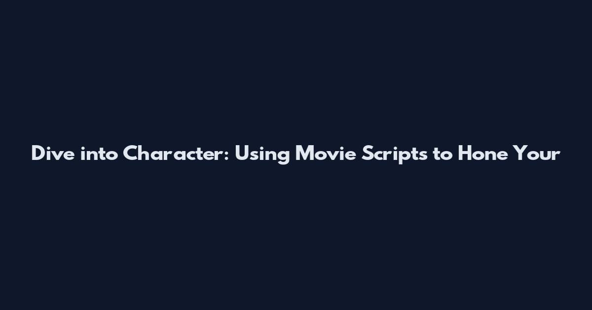 Dive into Character: Using Movie Scripts to Hone Your