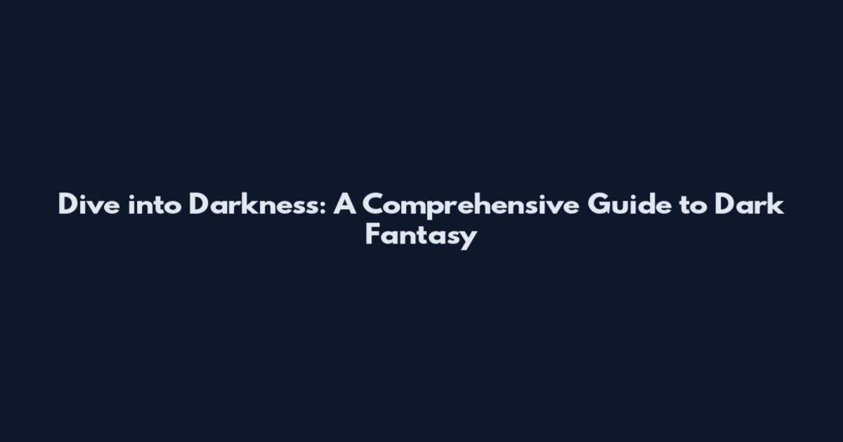 Dive into Darkness: A Comprehensive Guide to Dark Fantasy
