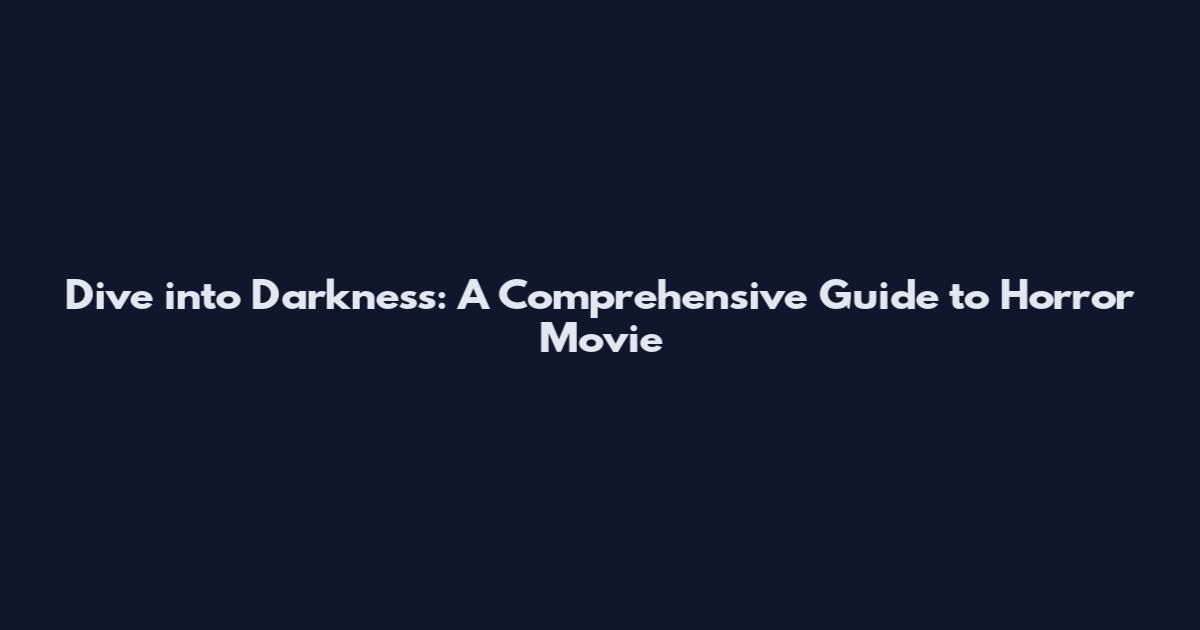 Dive into Darkness: A Comprehensive Guide to Horror Movie