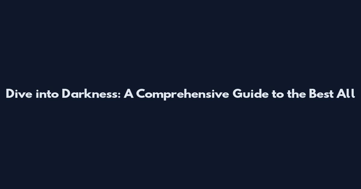 Dive into Darkness: A Comprehensive Guide to the Best All