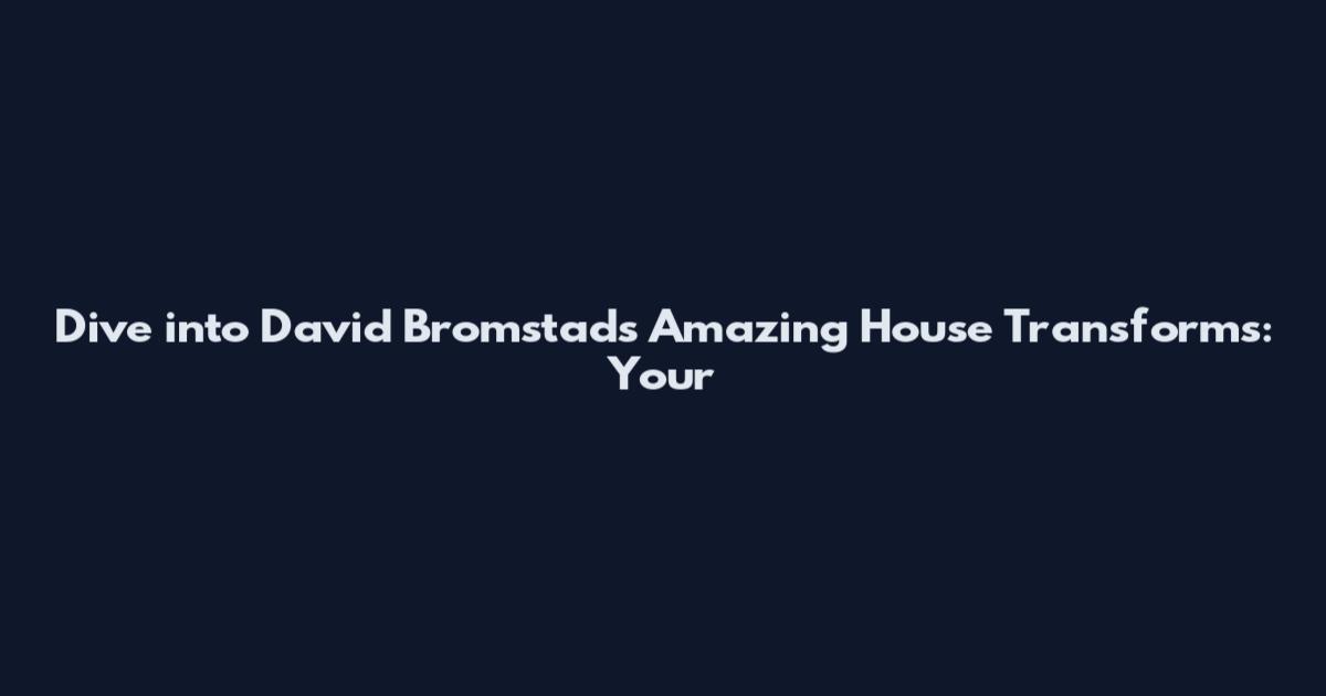 Dive into David Bromstad's Amazing House Transforms: Your