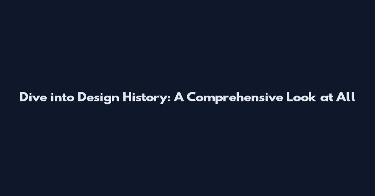 Dive into Design History: A Comprehensive Look at All