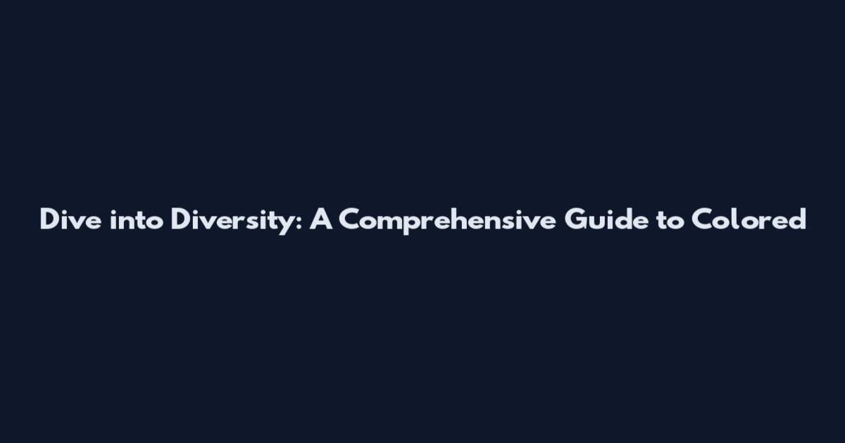 Dive into Diversity: A Comprehensive Guide to Colored