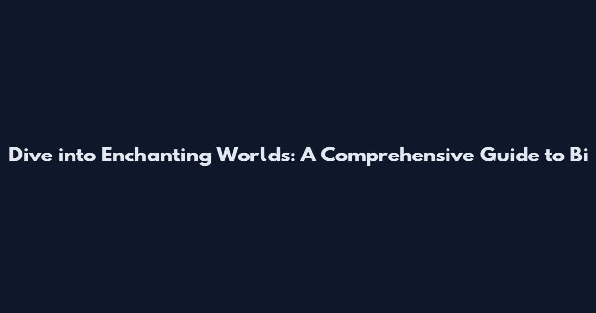 Dive into Enchanting Worlds: A Comprehensive Guide to Bi