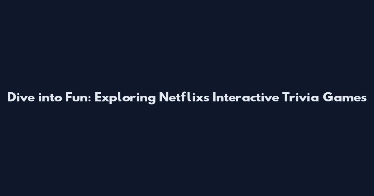 Dive into Fun: Exploring Netflix's Interactive Trivia Games