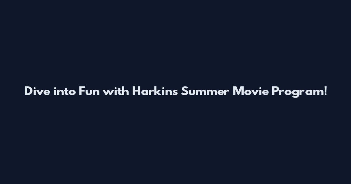 Dive into Fun with Harkins Summer Movie Program!