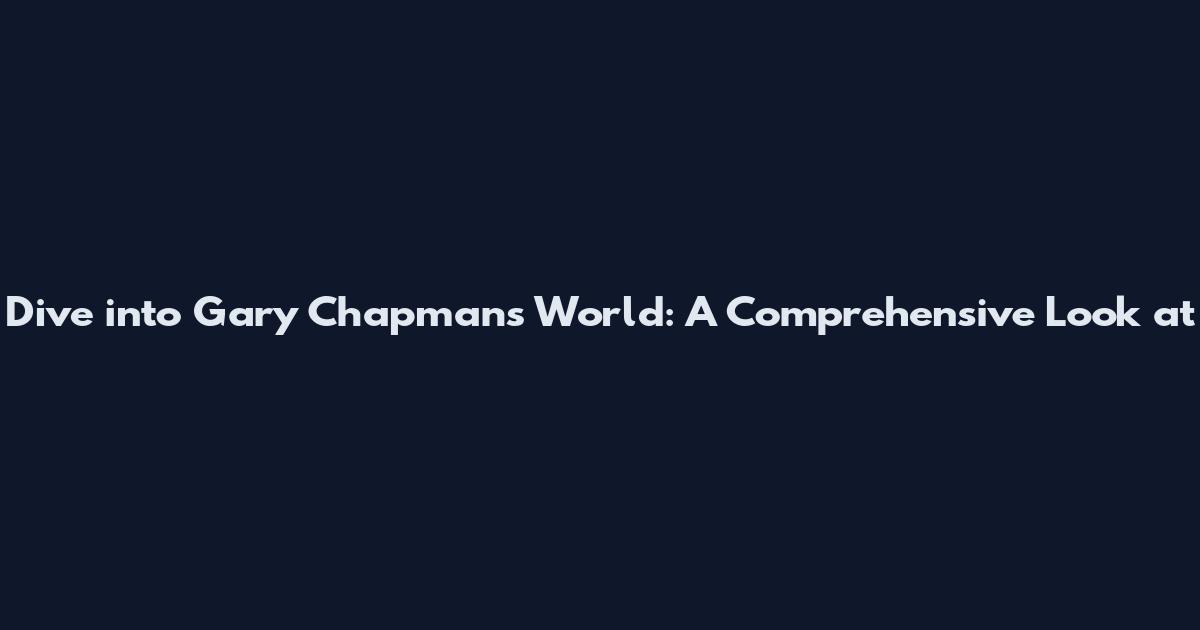 Dive into Gary Chapman's World: A Comprehensive Look at