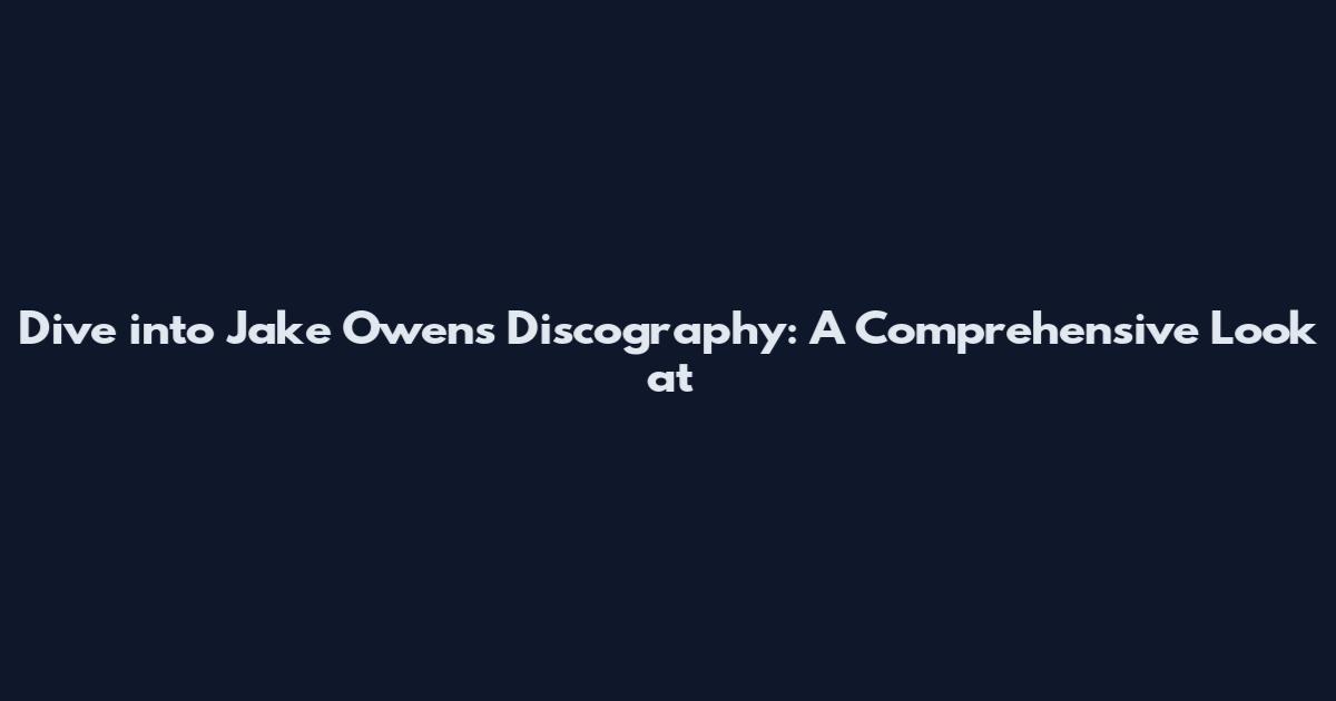 Dive into Jake Owen's Discography: A Comprehensive Look at