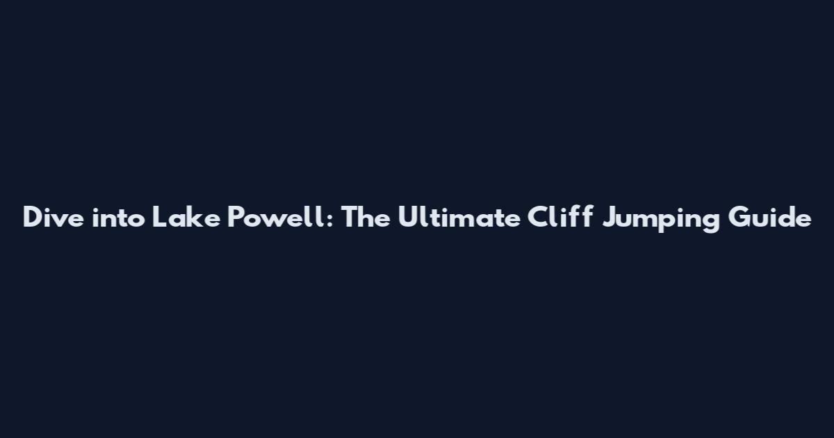 Dive into Lake Powell: The Ultimate Cliff Jumping Guide