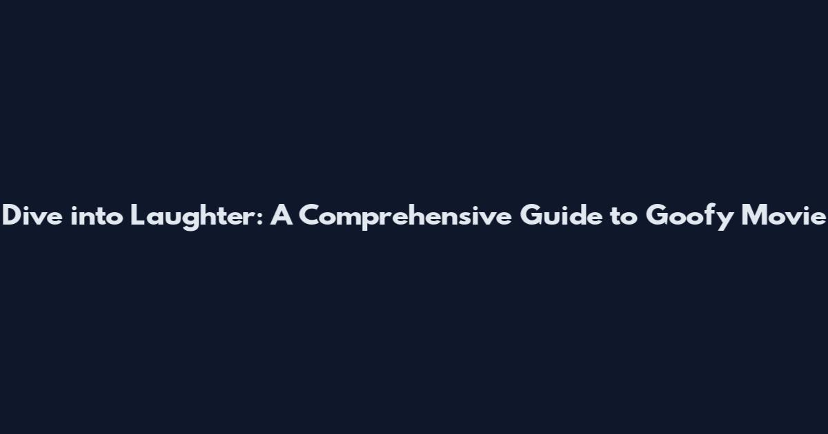 Dive into Laughter: A Comprehensive Guide to Goofy Movie