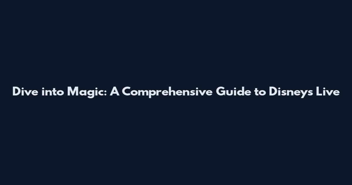 Dive into Magic: A Comprehensive Guide to Disney's Live