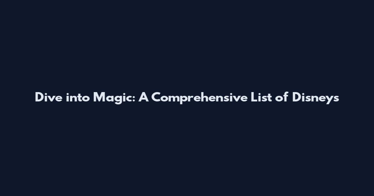 Dive into Magic: A Comprehensive List of Disney's