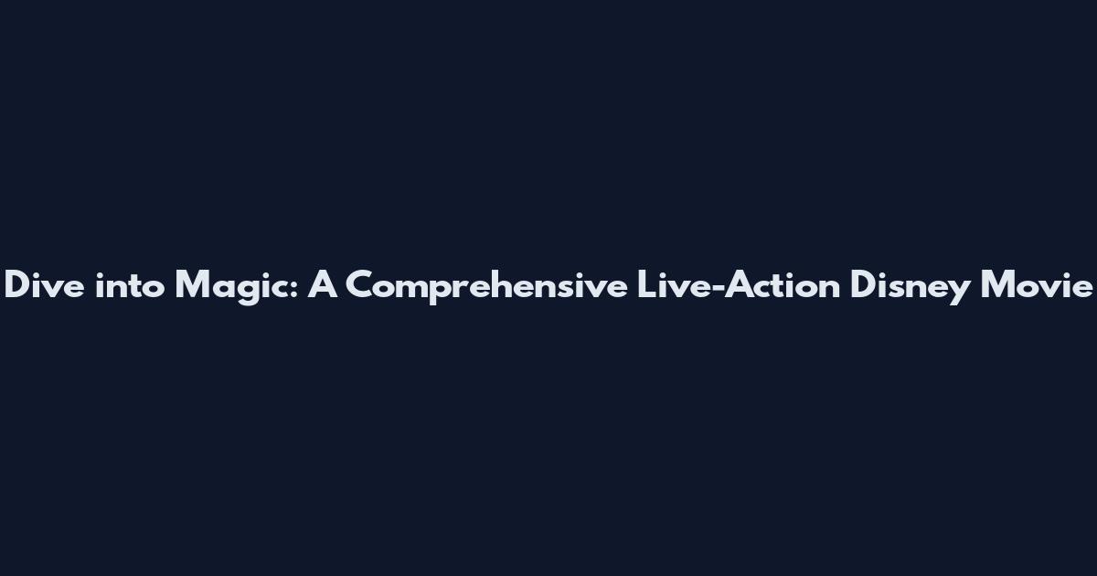 Dive into Magic: A Comprehensive Live-Action Disney Movie
