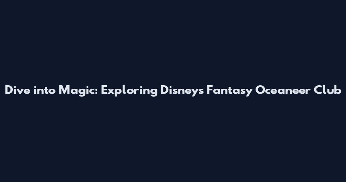 Dive into Magic: Exploring Disney's Fantasy Oceaneer Club