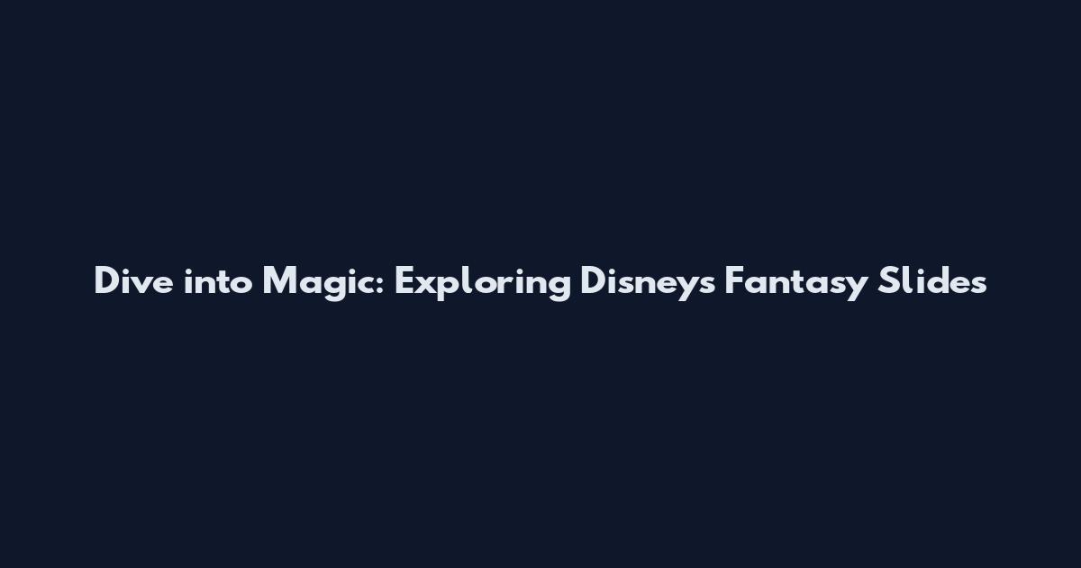 Dive into Magic: Exploring Disney's Fantasy Slides