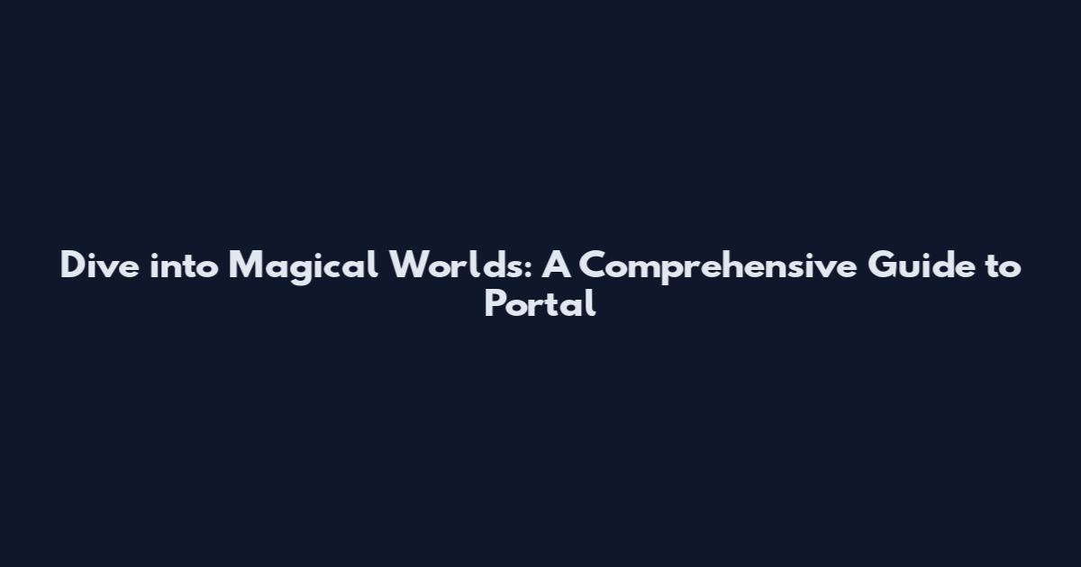 Dive into Magical Worlds: A Comprehensive Guide to Portal