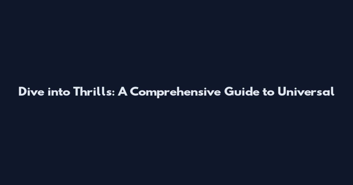 Dive into Thrills: A Comprehensive Guide to Universal