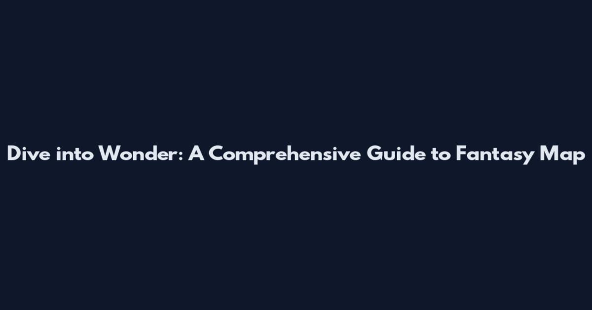 Dive into Wonder: A Comprehensive Guide to Fantasy Map