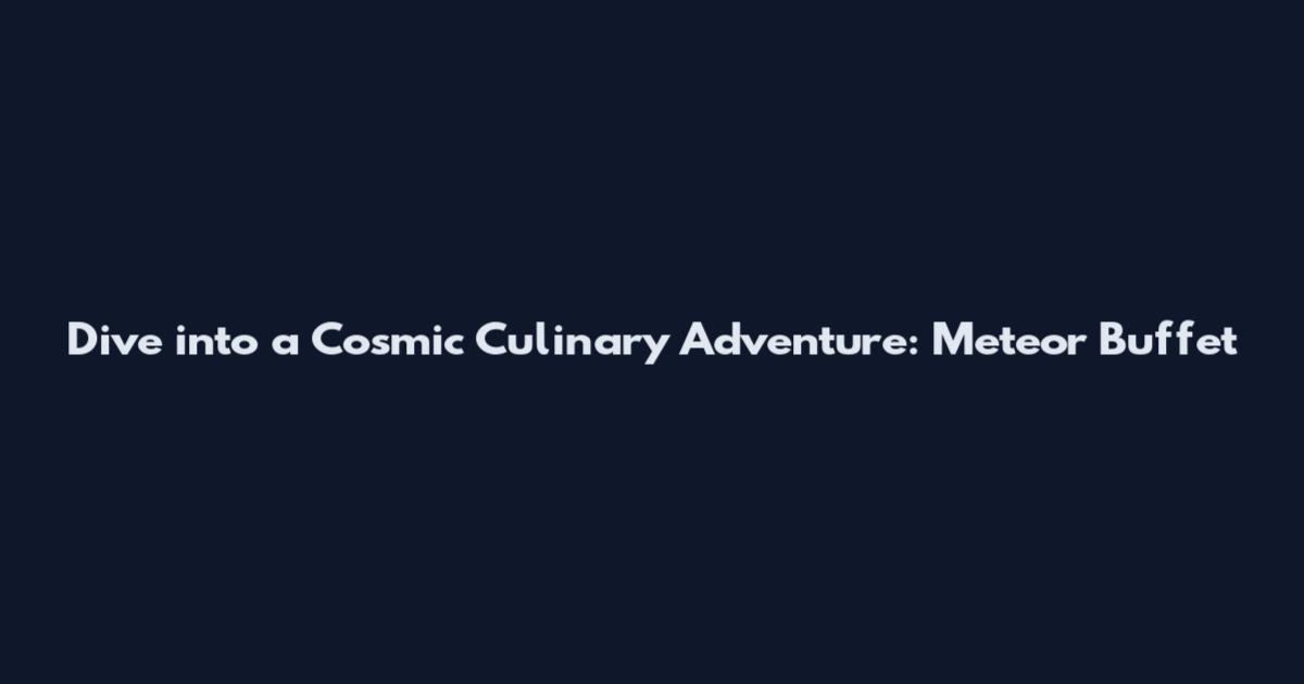 Dive into a Cosmic Culinary Adventure: Meteor Buffet
