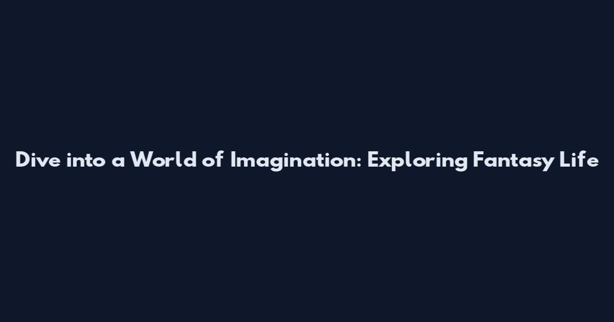 Dive into a World of Imagination: Exploring Fantasy Life